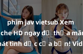 phim jav vietsub Xem sex không che HD ngay để thỏa mãn cơn khát tình dục của bạn! Video chất lượng cao, cảnh quay rõ nét, sẽ khiến bạn không thể rời mắt! Hãy trải nghiệm ngay!