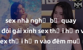 sex nhà nghỉ bị quay lén Cặp đôi gái xinh sex thổi hồn vào đêm muộn