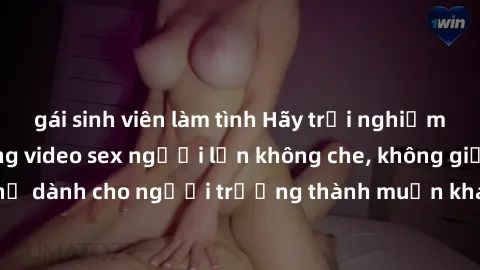 gái sinh viên làm tình Hãy trải nghiệm sự mãnh liệt trong video sex người lớn không che, không giới hạn, chỉ dành cho người trưởng thành muốn khám phá điều mới mẻ và thú vị.