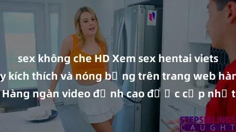 sex không che HD Xem sex hentai vietsub không che đầy kích thích và nóng bỏng trên trang web hàng đầu hiện nay! Hàng ngàn video đỉnh cao được cập nhật hàng ngày, hứa hẹn mang đến những trải nghiệm mới