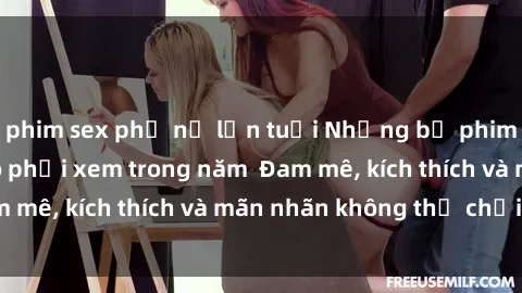 phim sex phụ nữ lớn tuổi Những bộ phim sex jav đỉnh cao phải xem trong năm  Đam mê, kích thích và mãn nhãn không thể chối từ!