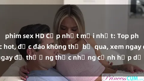 phim sex HD Cập nhật mới nhất: Top phim JAV Vietsub cực hot, độc đáo không thể bỏ qua, xem ngay để thưởng thức những cảnh hấp dẫn và đầy kích thích!
