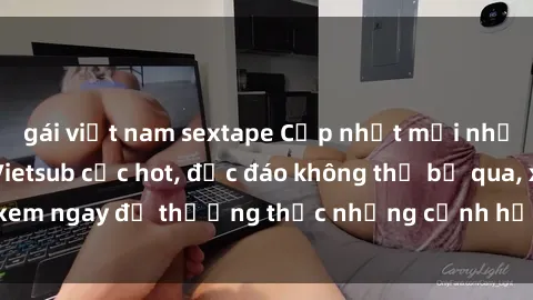 gái việt nam sextape Cập nhật mới nhất: Top phim JAV Vietsub cực hot, độc đáo không thể bỏ qua, xem ngay để thưởng thức những cảnh hấp dẫn và đầy kích thích!