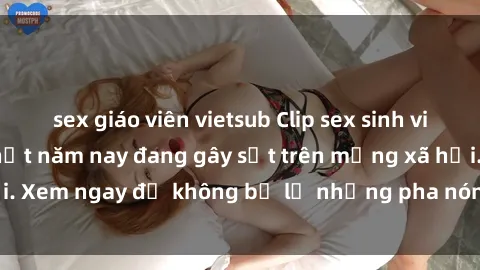 sex giáo viên vietsub Clip sex sinh viên mới nhất hot nhất năm nay đang gây sốt trên mạng xã hội. Xem ngay để không bỏ lỡ những pha nóng không thể bỏ qua!
