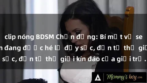 clip nóng BDSM Chấn động: Bí mật về sex nữ sinh Việt Nam đang được hé lộ đầy sốc, đến từ thế giới kín đáo của giới trẻ.