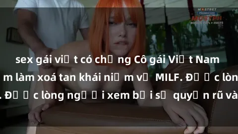 sex gái việt có chồng Cô gái Việt Nam xinh đẹp và gợi cảm làm xoá tan khái niệm về MILF. Được lòng người xem bởi sự quyến rũ và dễ thương.