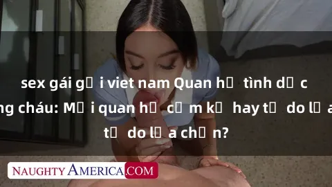 sex gái gọi viet nam Quan hệ tình dục giữa ông cháu: Mối quan hệ cấm kỵ hay tự do lựa chọn?