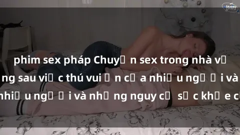 phim sex pháp Chuyện sex trong nhà vệ sinh: Sự thật đằng sau việc thú vui ẩn của nhiều người và những nguy cơ sức khỏe cần lưu ý
