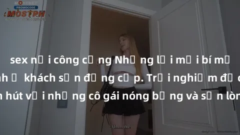 sex nơi công cộng Những lời mời bí mật: Gái Việt làm tình ở khách sạn đẳng cấp. Trải nghiệm độc đáo và cuốn hút với những cô gái nóng bỏng và sẵn lòng thỏa mãn mọi nhu cầu của bạn.