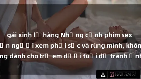 gái xinh lộ hàng Những cảnh phim sex bạo dâm nhóm khiến người xem phải sốc và rùng mình, không dành cho trẻ em dưới tuổi để tránh ảnh hưởng tiêu cực.