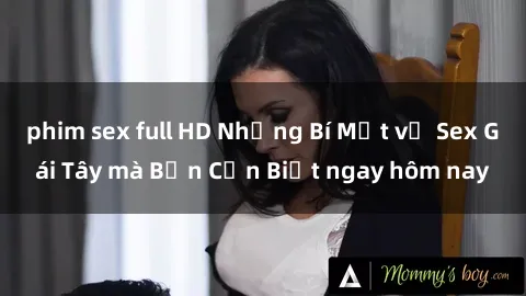 phim sex full HD Những Bí Mật về Sex Gái Tây mà Bạn Cần Biết ngay hôm nay