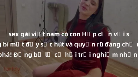 sex gái việt nam có con Hấp dẫn với sex Mỹ đen: Những bí mật đầy sức hút và quyến rũ đang chờ đợi bạn khám phá! Đừng bỏ lỡ cơ hội trải nghiệm những khoảnh khắc mãnh liệt và đam mê!