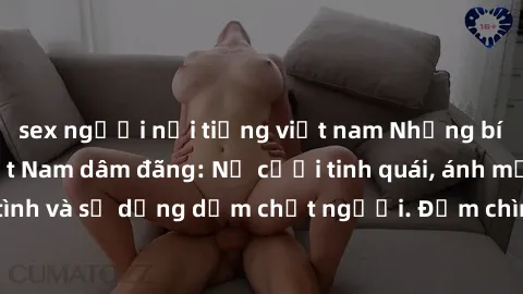 sex người nổi tiếng việt nam Những bí mật của gái Việt Nam dâm đãng: Nụ cười tinh quái, ánh mắt gợi tình và sự dụng dẫm chết người. Đắm chìm trong vòng xoay đam mê!