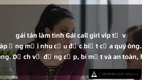 gái tân làm tình Gái call girl vip tư vấn chuyên nghiệp, đáp ứng mọi nhu cầu đặc biệt của quý ông. Dịch vụ đẳng cấp, bí mật và an toàn, hãy tìm hiểu ngay!