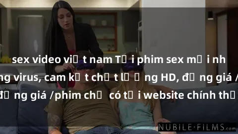 sex video việt nam Tải phim sex mới nhất cực nhanh không virus, cam kết chất lượng HD, đồng giá /phim chỉ có tại website chính thức. Đặt ngay!