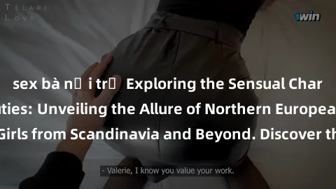 sex bà nội trợ Exploring the Sensual Charms of Nordic Beauties: Unveiling the Allure of Northern European Sexiness in Girls from Scandinavia and Beyond. Discover the Seductive Secrets of Northern Euro