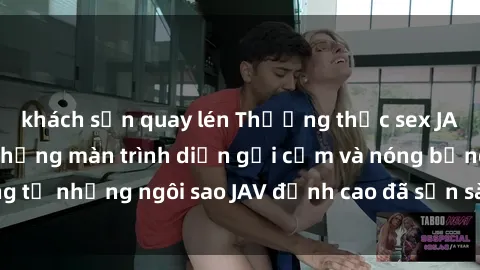 khách sạn quay lén Thưởng thức sex JAV idol miễn phí: Những màn trình diễn gợi cảm và nóng bỏng từ những ngôi sao JAV đỉnh cao đã sẵn sàng để bạn khám phá.