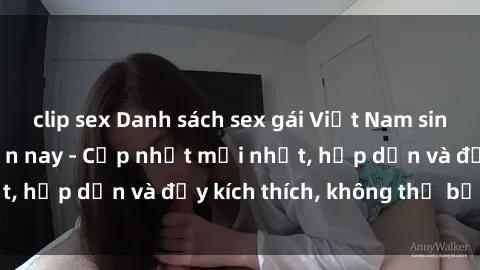 clip sex Danh sách sex gái Việt Nam sinh viên hot nhất hiện nay - Cập nhật mới nhất, hấp dẫn và đầy kích thích, không thể bỏ qua!