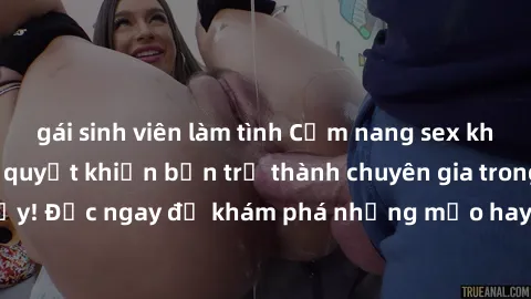 gái sinh viên làm tình Cẩm nang sex không che: Những bí quyết khiến bạn trở thành chuyên gia trong chuyện ấy! Đọc ngay để khám phá những mẹo hay và bí quyết tình dục không che.