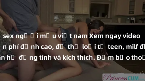 sex người mẫu việt nam Xem ngay video sex không che miễn phí đỉnh cao, đủ thể loại từ teen, milf đến các cảnh quan hệ đồng tính và kích thích. Đảm bảo thoả mãn mọi khả năng kích thích của bạn!