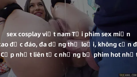 sex cosplay việt nam Tải phim sex miễn phí chất lượng cao độc đáo, đa dạng thể loại, không cần đăng ký tài khoản. Cập nhật liên tục những bộ phim hot nhất trên thị trường. Sự lựa chọn hàng đầu cho ngư