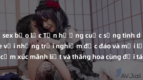 sex bạo lực Tận hưởng cuộc sống tình dục online không che với những trải nghiệm độc đáo và mới lạ. Khám phá cảm xúc mãnh liệt và thăng hoa cùng đối tác tại các trang web chuyên nghiệp.