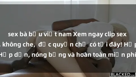 sex bà bầu việt nam Xem ngay clip sex không che cực hot, không che,  độc quyền chỉ có tại đây! Hấp dẫn, nóng bỏng và hoàn toàn miễn phí, không thể bỏ qua!