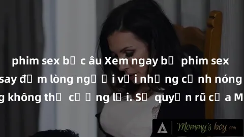 phim sex bắc âu Xem ngay bộ phim sex milf hot nhất, làm say đắm lòng người với những cảnh nóng bỏng không thể cưỡng lại. Sự quyến rũ của MILF sẽ khiến bạn mãnh liệt!