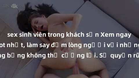 sex sinh viên trong khách sạn Xem ngay bộ phim sex milf hot nhất, làm say đắm lòng người với những cảnh nóng bỏng không thể cưỡng lại. Sự quyến rũ của MILF sẽ khiến bạn mãnh liệt!