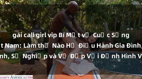 gái call girl vip Bí Mật về Cuộc Sống Của Các MILF Việt Nam: Làm thế Nào Họ Điều Hành Gia Đình, Sự Nghiệp và Vẻ Đẹp Với Định Hình Văn Hóa Đương Đại
