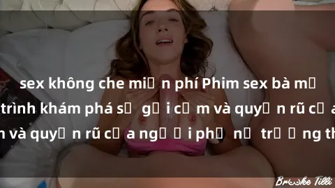 sex không che miễn phí Phim sex bà mẹ nóng bỏng: Hành trình khám phá sự gợi cảm và quyến rũ của người phụ nữ trưởng thành.