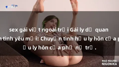 sex gái việt ngoài trời Gái ly dị quan hệ tìm kiếm tình yêu mới: Chuyện tình hậu ly hôn của phụ nữ trẻ.