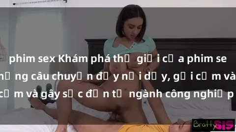 phim sex Khám phá thế giới của phim sex nô lệ tình dục: Những câu chuyện đầy nổi dậy, gợi cảm và gây sốc đến từ ngành công nghiệp giải trí đen tối