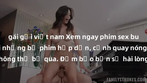gái gọi việt nam Xem ngay phim sex bukkake hàng đầu với những bộ phim hấp dẫn, cảnh quay nóng bỏng không thể bỏ qua. Đảm bảo bạn sẽ hài lòng với trải nghiệm mới lạ này!