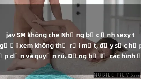 jav SM không che Những bức ảnh sexy tá gợi cảm khiến người xem không thể rời mắt, đầy sức hấp dẫn và quyến rũ. Đừng bỏ lỡ các hình ảnh nóng bỏng này!