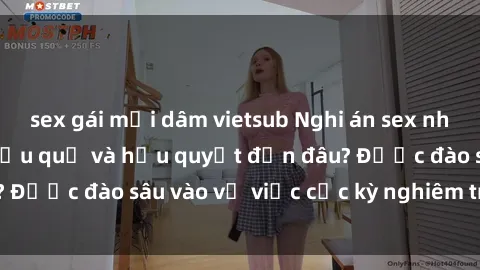 sex gái mại dâm vietsub Nghi án sex nhân viên nhà hàng: Hậu quả và hậu quyết đến đâu? Được đào sâu vào vụ việc cực kỳ nghiêm trọng này.