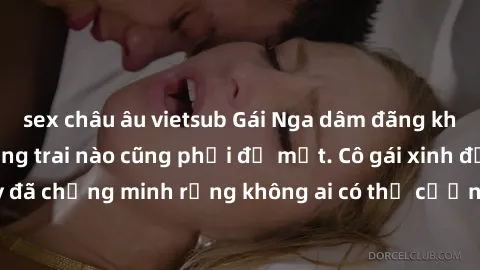 sex châu âu vietsub Gái Nga dâm đãng khiến tim bất cứ chàng trai nào cũng phải đỏ mặt. Cô gái xinh đẹp này đã chứng minh rằng không ai có thể cưỡng lại khi cô làm tình đắm say.