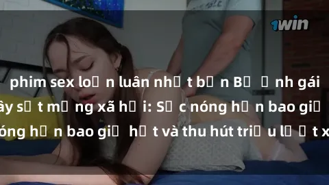 phim sex loạn luân nhật bản Bộ ảnh gái Việt Nam nude gây sốt mạng xã hội: Sắc nóng hơn bao giờ hết và thu hút triệu lượt xem