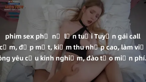 phim sex phụ nữ lớn tuổi Tuyển gái call girl Việt Nam gợi cảm, đẹp mắt, kiếm thu nhập cao, làm việc linh hoạt, không yêu cầu kinh nghiệm, đào tạo miễn phí. Liên hệ ngay để biết thêm chi tiết!