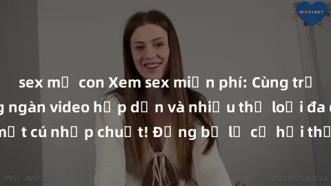 sex mẹ con Xem sex miễn phí: Cùng trải nghiệm với hàng ngàn video hấp dẫn và nhiều thể loại đa dạng chỉ trong một cú nhấp chuột! Đừng bỏ lỡ cơ hội thưởng thức tuyệt vời này ngay hôm nay!