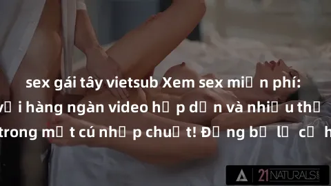 sex gái tây vietsub Xem sex miễn phí: Cùng trải nghiệm với hàng ngàn video hấp dẫn và nhiều thể loại đa dạng chỉ trong một cú nhấp chuột! Đừng bỏ lỡ cơ hội thưởng thức tuyệt vời này ngay hôm nay!