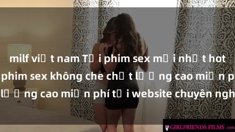 milf việt nam Tải phim sex mới nhất hot nhất - Xem và tải phim sex không che chất lượng cao miễn phí tại website chuyên nghiệp.
