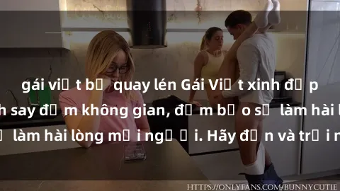 gái việt bị quay lén Gái Việt xinh đẹp, nồng nàn làm tình say đắm không gian, đảm bảo sẽ làm hài lòng mọi người. Hãy đến và trải nghiệm ngay!